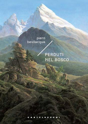 Perduti nel bosco - Piero Bevilacqua - Libro Castelvecchi 2023, Carene | Libraccio.it