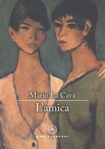 L'amica - Mario La Cava - Libro Castelvecchi 2022, Le vele | Libraccio.it