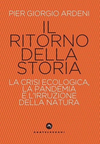 Il ritorno della storia. La crisi climatica, la pandemia e l’irruzione della natura - Pier Giorgio Ardeni - Libro Castelvecchi 2022, Nodi | Libraccio.it