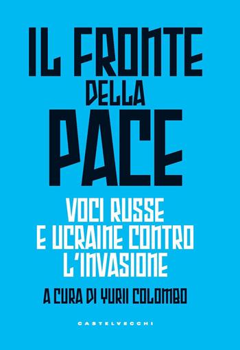 Il fronte della pace. Voci russe e ucraine contro l’invasione  - Libro Castelvecchi 2022, Nodi | Libraccio.it