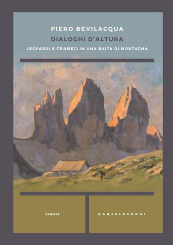Dialoghi d'altura. Leopardi e Gramsci in una baita di montagna - Piero Bevilacqua - Libro Castelvecchi 2022, Cahiers | Libraccio.it