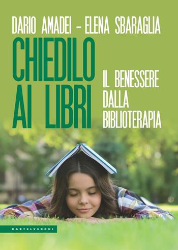 Chiedilo ai libri. Il benessere dalla biblioterapia - Dario Amadei, Elena Sbaraglia - Libro Castelvecchi 2022, Le Polene | Libraccio.it
