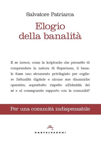 Elogio della banalità. Per una comunità indispensabile - Salvatore Patriarca - Libro Castelvecchi 2022, Nodi | Libraccio.it