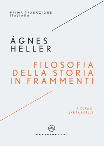 Filosofia della storia in frammenti - Ágnes Heller - Libro Castelvecchi 2022 | Libraccio.it