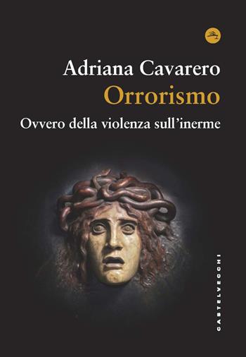 Orrorismo. Ovvero della violenza sull'inerme - Adriana Cavarero - Libro Castelvecchi 2022, Frangenti | Libraccio.it
