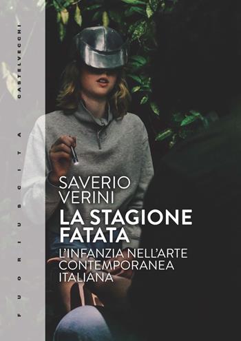 La stagione fatata. L'infanzia nell'arte contemporanea italiana - Saverio Verini - Libro Castelvecchi 2022, Fuoriuscita | Libraccio.it
