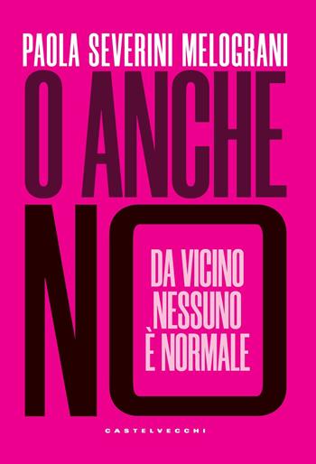O anche no. Da vicino nessuno è normale - Paola Severini Melograni - Libro Castelvecchi 2024, Le Polene | Libraccio.it