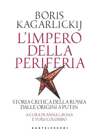 L'impero della periferia. Storia critica della Russia dalle origini a Putin - Boris Kagarlickij - Libro Castelvecchi 2023 | Libraccio.it