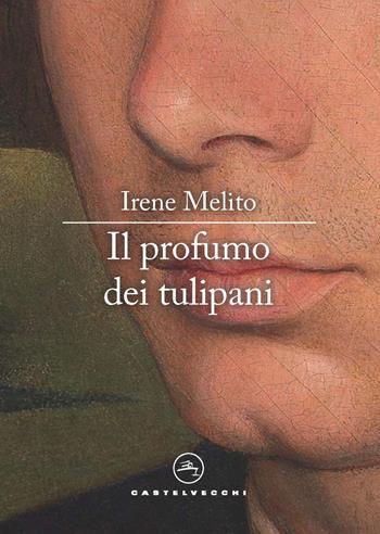 Il profumo dei tulipani - Irene Melito - Libro Castelvecchi 2022, Le vele | Libraccio.it