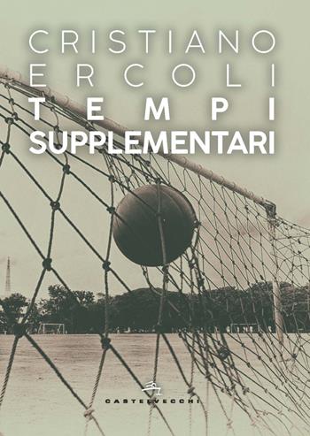 Tempi supplementari - Cristiano Ercoli - Libro Castelvecchi 2022, Orizzonti | Libraccio.it