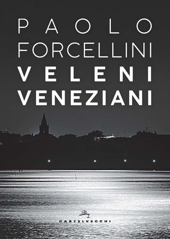 Veleni veneziani - Paolo Forcellini - Libro Castelvecchi 2022, Orizzonti | Libraccio.it