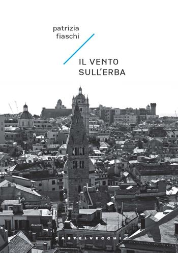 Il vento sull'erba - Patrizia Fiaschi - Libro Castelvecchi 2022, Carene | Libraccio.it