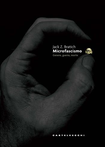 Microfascismo. Genere, guerra, morte - Jack Z. Bratich - Libro Castelvecchi 2024, Nodi | Libraccio.it