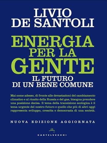 Energia per la gente. Il futuro di un bene comune. Nuova ediz. - Livio De Santoli - Libro Castelvecchi 2022, Nodi | Libraccio.it