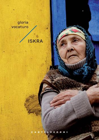 Iskra. Un’epica di pace nella guerra russo-ucraina - Gloria Vocaturo - Libro Castelvecchi 2024, Narrativa | Libraccio.it