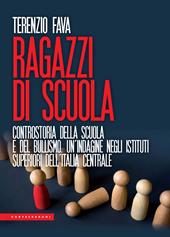 Ragazzi di scuola. Controstoria della scuola e del bullismo. Un'indagine negli istituti superiori dell’Italia centrale