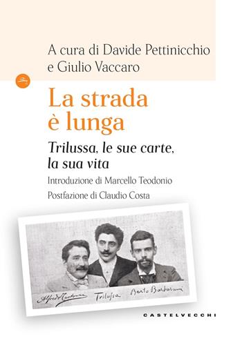 La strada è lunga. Trilussa, le sue carte, la sua vita  - Libro Castelvecchi 2023, Le Navi | Libraccio.it