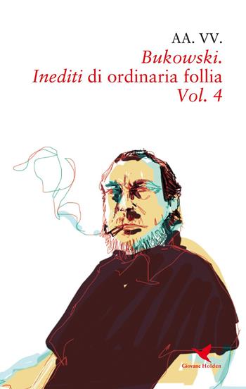 Bukowski. Inediti di ordinaria follia. Vol. 4  - Libro Giovane Holden Edizioni 2017, Battitore libero | Libraccio.it