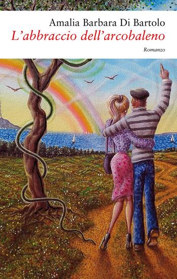L'abbraccio dell’arcobaleno - Amalia Barbara Di Bartolo - Libro Giovane Holden Edizioni 2017, Battitore libero | Libraccio.it