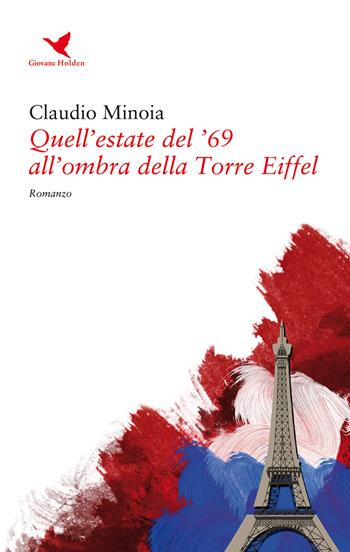 Quell'estate del '69 all'ombra della torre Eiffel - Claudio Minoia - Libro Giovane Holden Edizioni 2017, Battitore libero | Libraccio.it