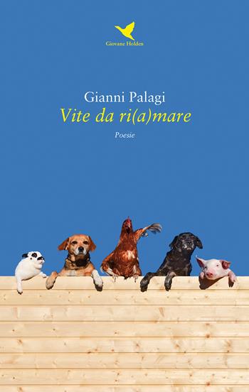 Vite da ri(a)mare - Gianni Palagi - Libro Giovane Holden Edizioni 2018, Versi di segale | Libraccio.it