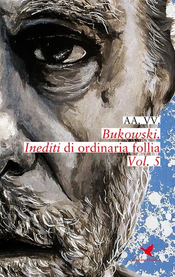 Bukowski. Inediti di ordinaria follia. Vol. 5  - Libro Giovane Holden Edizioni 2018, Battitore libero | Libraccio.it