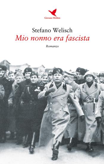 Mio nonno era fascista - Stefano Welisch - Libro Giovane Holden Edizioni 2018, Battitore libero | Libraccio.it