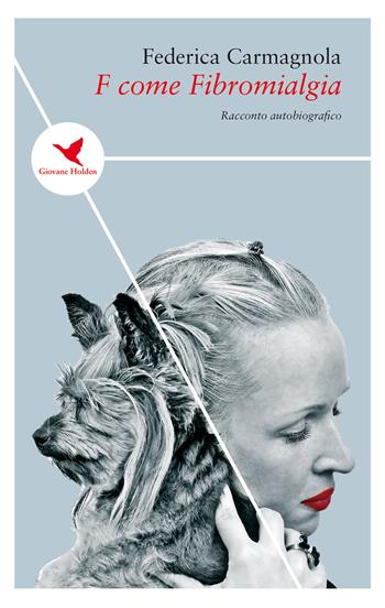 F come fibromialgia - Federica Carmagnola - Libro Giovane Holden Edizioni 2018, Spesso sottile | Libraccio.it