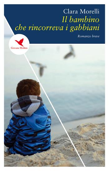 Il bambino che rincorreva i gabbiani - Clara Morelli - Libro Giovane Holden Edizioni 2018, Spesso sottile | Libraccio.it