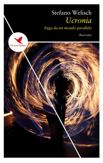 Ucronia. Fuga da un mondo parallelo - Stefano Welisch - Libro Giovane Holden Edizioni 2018, Spesso sottile | Libraccio.it