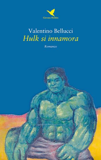 Hulk si innamora - Valentino Bellucci - Libro Giovane Holden Edizioni 2019, Battitore libero | Libraccio.it