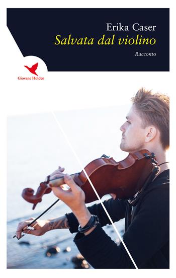 Salvata dal violino - Erika Caser - Libro Giovane Holden Edizioni 2019 | Libraccio.it