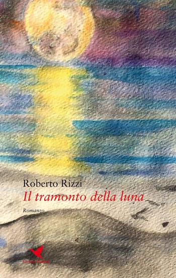 Il tramonto della luna - Roberto Rizzi - Libro Giovane Holden Edizioni 2019, Battitore libero | Libraccio.it