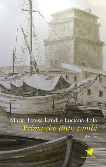 Prima che tutto cambi - Maria Teresa Landi, Luciana Tola - Libro Giovane Holden Edizioni 2019, Battitore libero | Libraccio.it