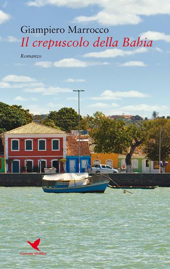 Il crepuscolo della Bahia - Giampiero Marrocco - Libro Giovane Holden Edizioni 2019, Battitore libero | Libraccio.it