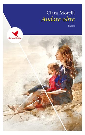 Andare oltre - Clara Morelli - Libro Giovane Holden Edizioni 2019, Spesso sottile | Libraccio.it