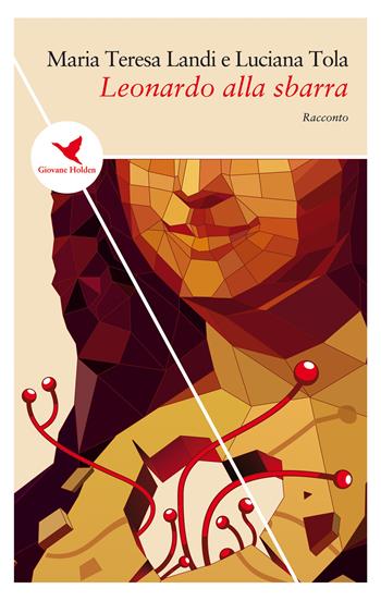 Leonardo alla sbarra - Maria Teresa Landi, Luciana Tola - Libro Giovane Holden Edizioni 2019, Spesso sottile | Libraccio.it