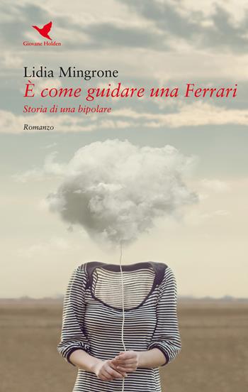 È come guidare una Ferrari. Storia di una bipolare - Lidia Mingrone - Libro Giovane Holden Edizioni 2019, Battitore libero | Libraccio.it