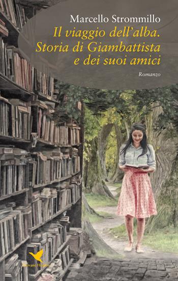 Il viaggio dell'alba. Storia di Giambattista e dei suoi amici - Marcello Strommillo - Libro Giovane Holden Edizioni 2020, Battitore libero | Libraccio.it