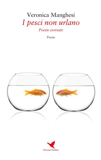 I pesci non urlano - Veronica Manghesi - Libro Giovane Holden Edizioni 2020, Versi di segale | Libraccio.it