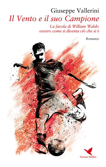 Il vento e il suo campione. La favola di William Walsh, ovvero come si diventa ciò che si è - Giuseppe Vallerini - Libro Giovane Holden Edizioni 2020, Battitore libero | Libraccio.it