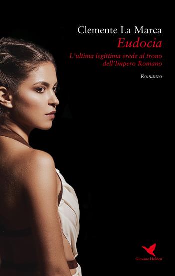 Eudocia. L'ultima legittima erede al trono dell'Impero Romano - Clemente La Marca - Libro Giovane Holden Edizioni 2020, Battitore libero | Libraccio.it