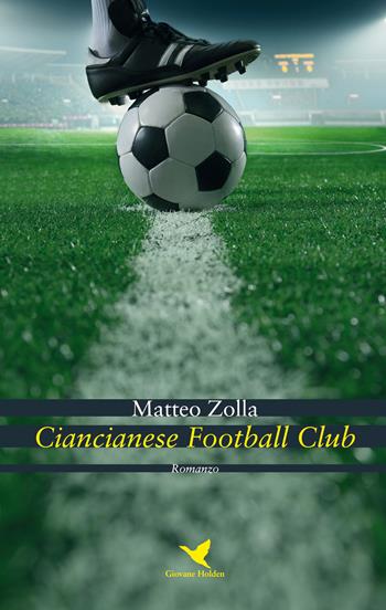 Ciancianese Football Club - Matteo Zolla - Libro Giovane Holden Edizioni 2020, Battitore libero | Libraccio.it
