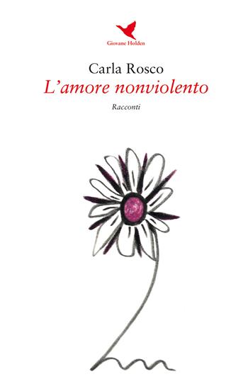 L'amore nonviolento - Carla Rosco - Libro Giovane Holden Edizioni 2020, Battitore libero | Libraccio.it