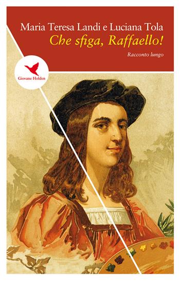 Che sfiga, Raffaello! - Maria Teresa Landi, Luciana Tola - Libro Giovane Holden Edizioni 2020, Spesso sottile | Libraccio.it