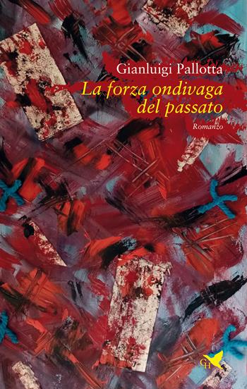 La forza ondivaga del passato - Gianluigi Pallotta - Libro Giovane Holden Edizioni 2021, Battitore libero | Libraccio.it