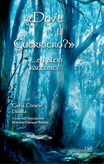 «Dov'è il guerriero?»...ed altri racconti - Giulia Thérèse Padula - Libro Universitalia 2017 | Libraccio.it