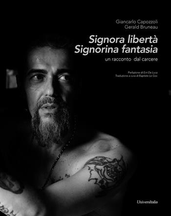 Signora libertà. Signorina fantasia. Un racconto dal carcere - Giancarlo Capozzoli, Gerald Bruneau - Libro Universitalia 2017 | Libraccio.it