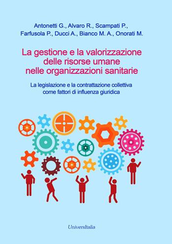 La gestione e la valorizzazione delle risorse umane nelle organizzazioni sanitarie. La legislazione e la contrattazione collettiva come fattori di influenza giuridica  - Libro Universitalia 2017 | Libraccio.it