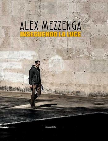 Inseguendo la luce - Alex Mezzenga - Libro Universitalia 2017 | Libraccio.it